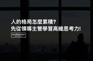 累積職場格局! 揭開新鮮人變強的秘密,向領導主管學習「高維思考能力」