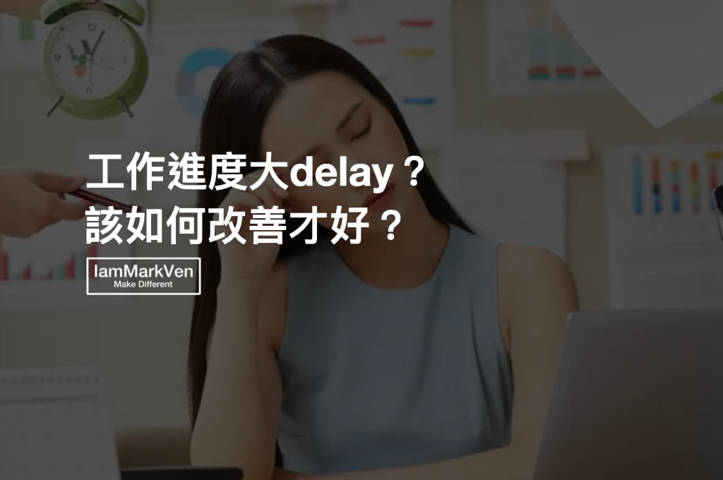 工作大delay，嚴重影響工作效能與生活平衡，該怎麼做調整？