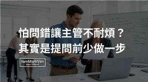 工作遇到困難不敢問主管怎麼辦？跟主管提問的三部曲框架