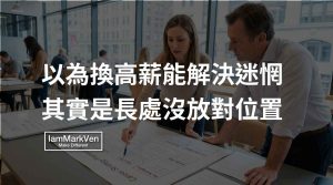 換高薪卻依然工作沒有成就感?重新盤點優勢,找對發揮的舞台